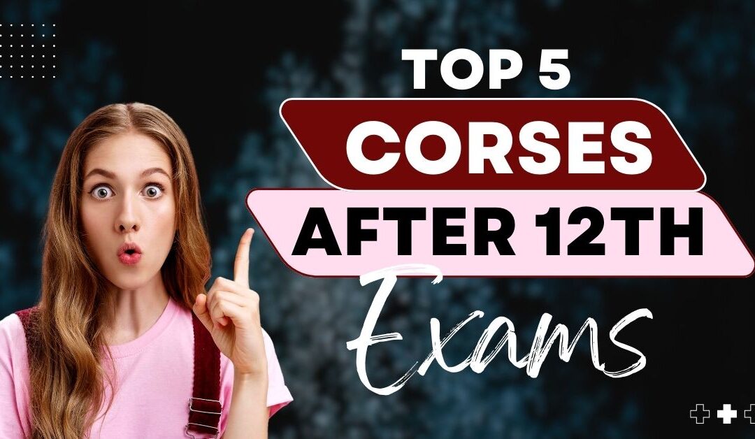 Top 5 courses to do after 12th Exams