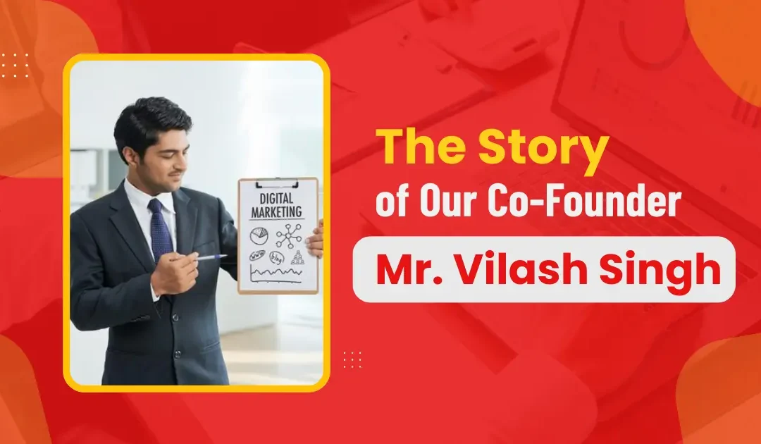 The Story of Our Co-Founder Mr. Vilash Singh