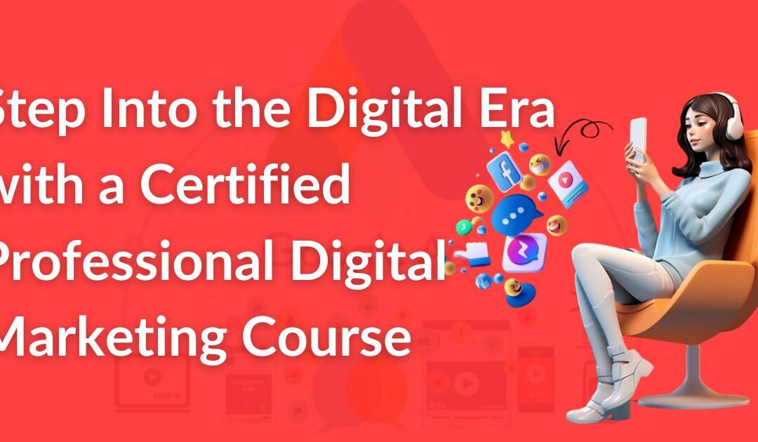 Step Into the Digital Era with a Certified Professional Digital Marketing Course