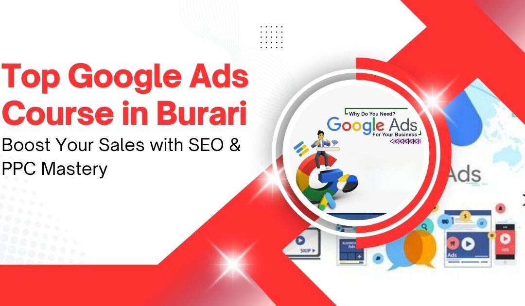 Top Google Ads Course in Burari – Boost Your Sales with SEO & PPC Mastery