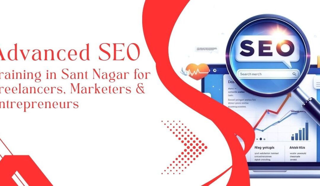 Advanced SEO Training in Sant Nagar for Freelancers, Marketers & Entrepreneurs