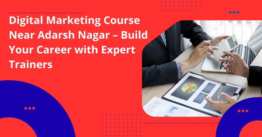 Digital Marketing Course Near Adarsh Nagar – Build Your Career with Expert Trainers