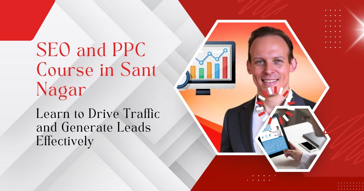 SEO and PPC Course in Sant Nagar Learn to Drive Traffic and Generate Leads Effectively