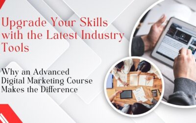 Upgrade Your Skills with the Latest Industry Tools: Why an Advanced Digital Marketing Course Makes the Difference