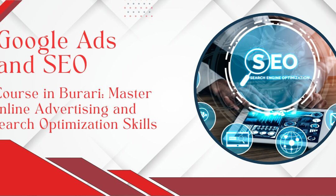 Google Ads and SEO Course in Burari: Master Online Advertising and Search Optimization Skills
